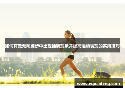如何有效预防跑步中出现抽筋现象并提高运动表现的实用技巧