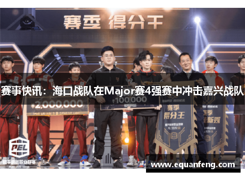 赛事快讯：海口战队在Major赛4强赛中冲击嘉兴战队