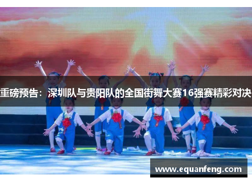 重磅预告：深圳队与贵阳队的全国街舞大赛16强赛精彩对决